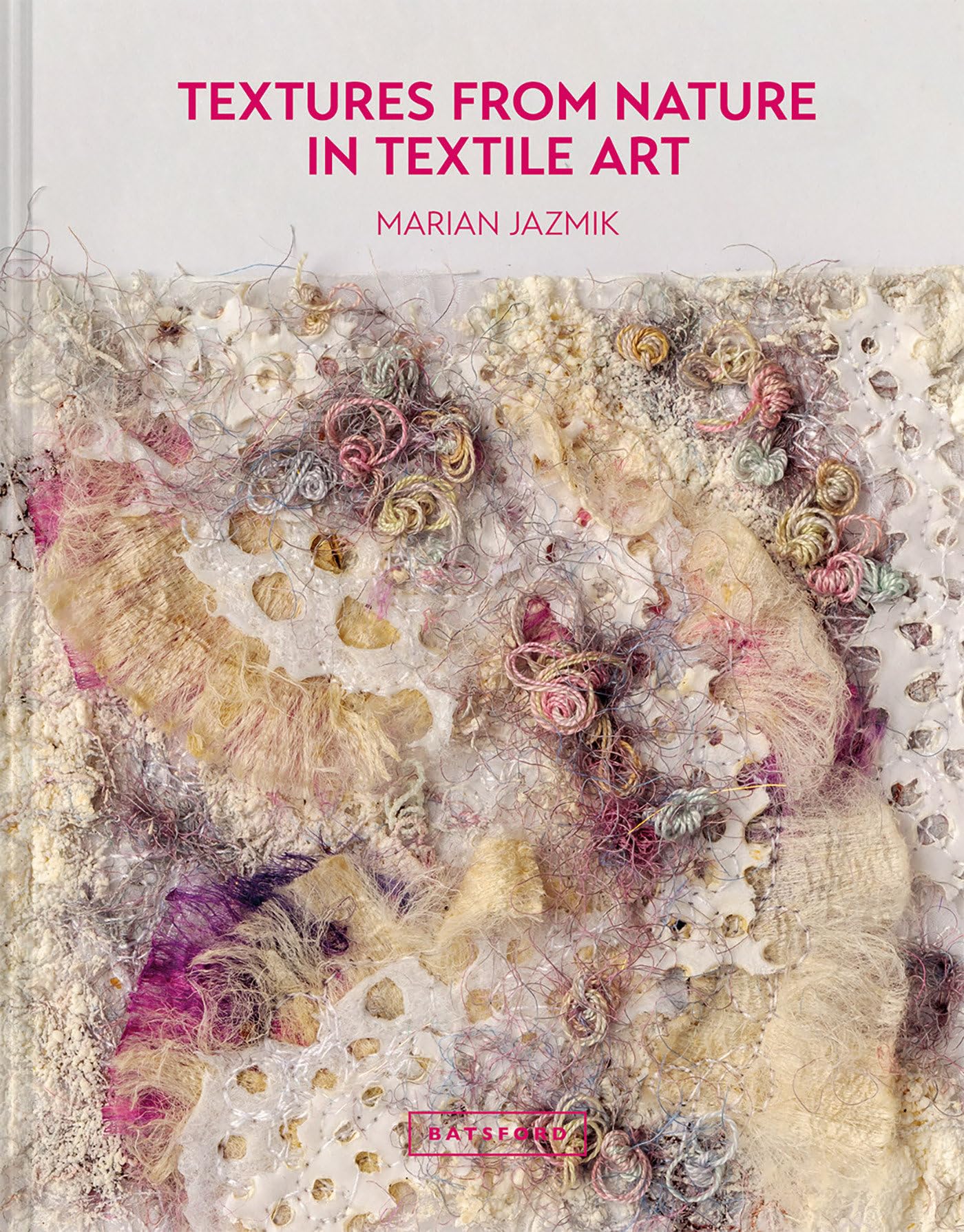 Textures from Nature in Textile Art: Natural inspiration for mixed-media and textile artists Film, Art & Culture