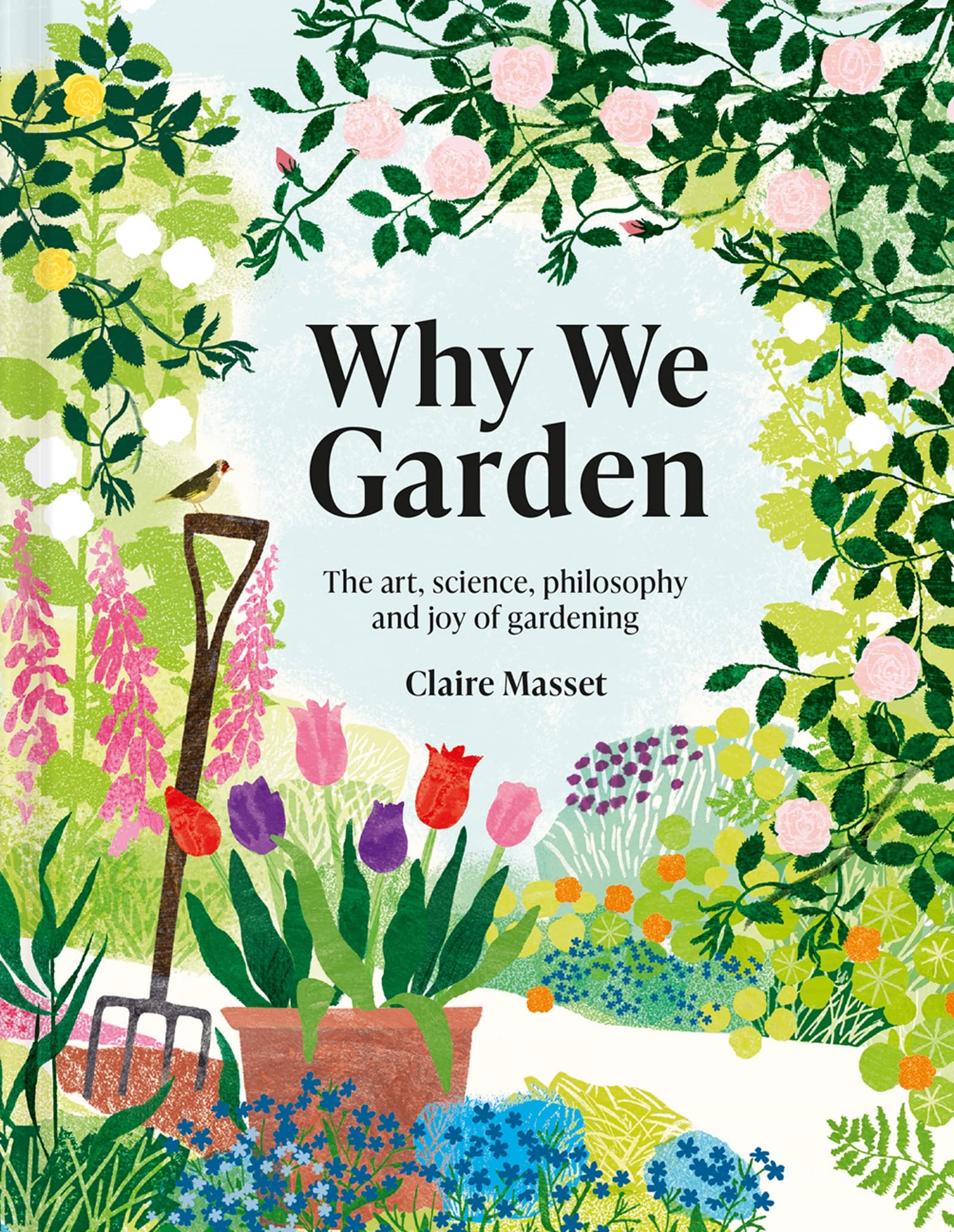 Why We Garden: The Art, Science, Philosophy, and Joy of Gardening Garden & Plants