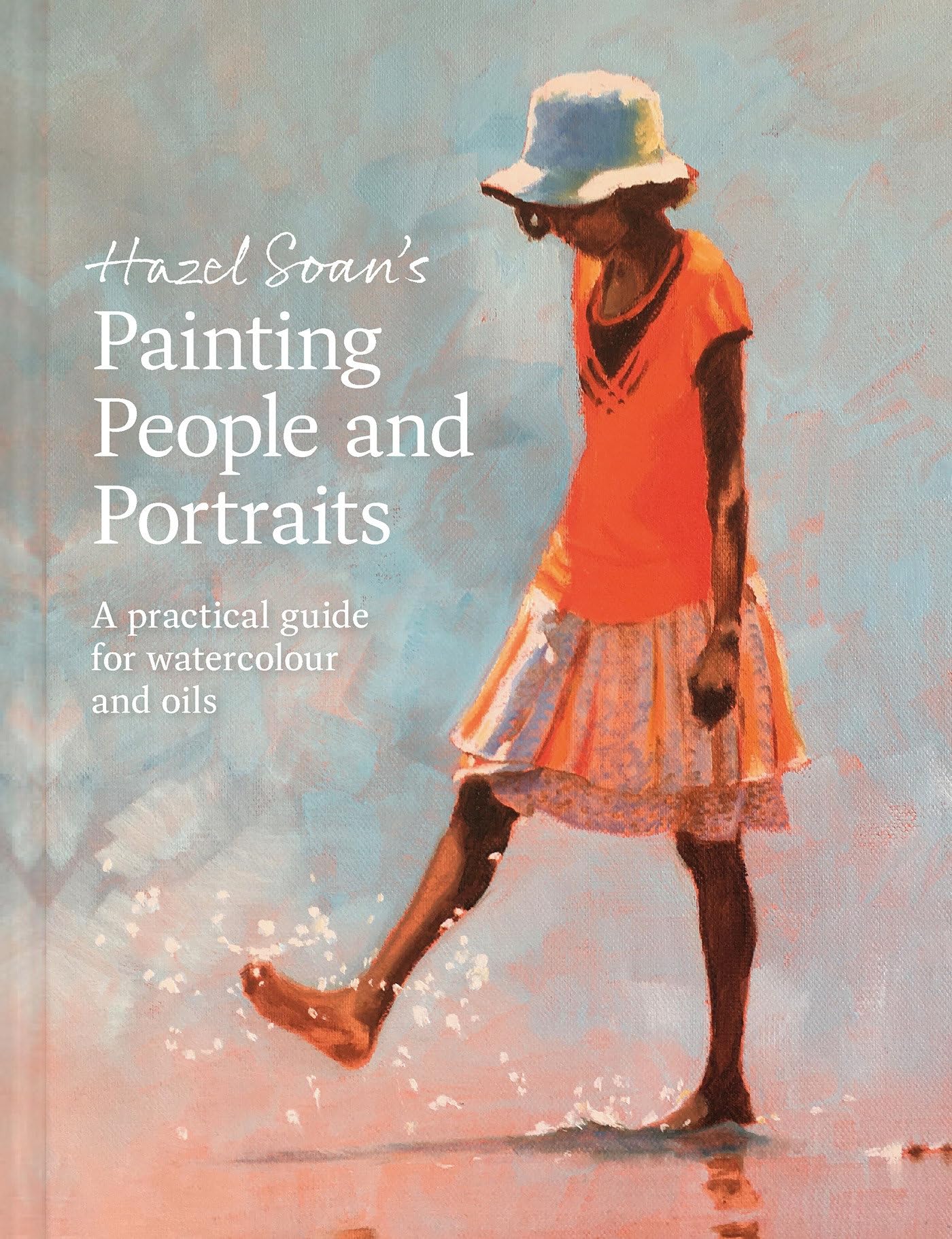 Hazel Soan's Painting People and Portraits: A practical guide for watercolour and oils Film, Art & Culture