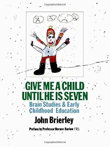 Give Me a Child Until He Is Seven: Brain Studies and Early Childhood Education Learning & Reference