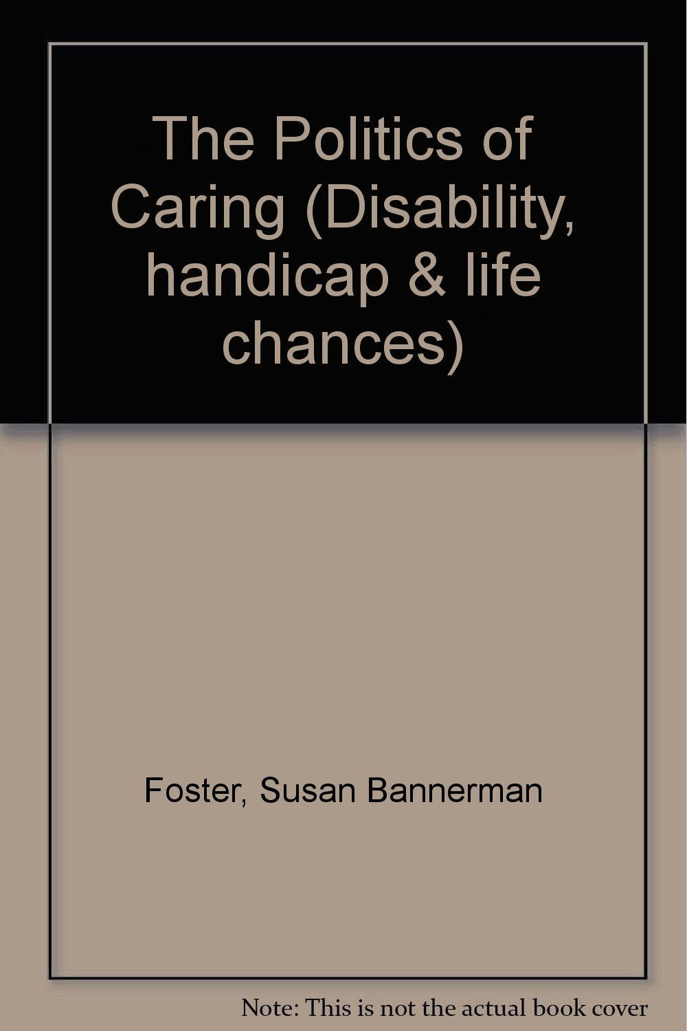 The Politics of Caring (DISABILITY, HANDICAP AND LIFE CHANCES SERIES, Band 1) Social Sciences
