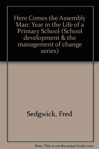 Here Comes the Assembly Man: A Year in the Life of a Primary School (SCHOOL DEVELOPMENT AND THE MANAGEMENT OF CHANGE SERIES, Band 2) Education & Training