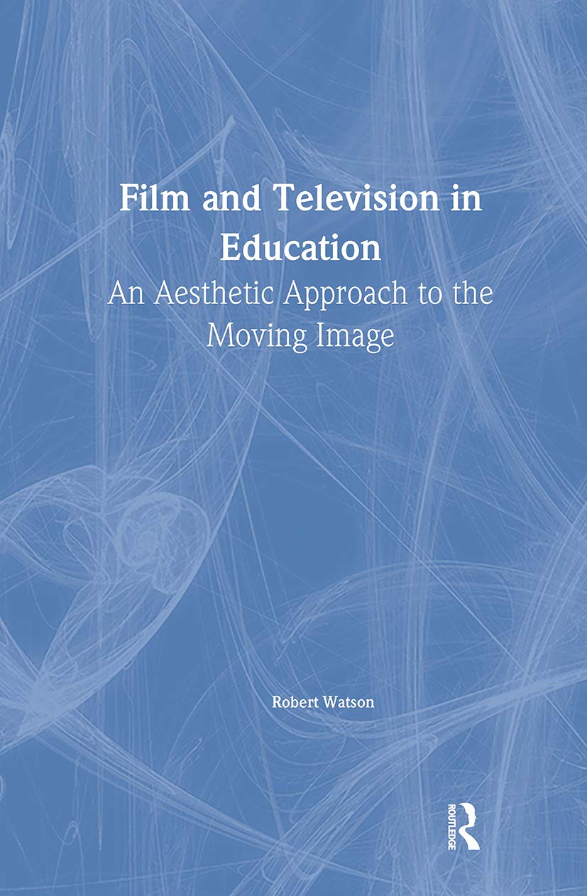 Film and Television in Education: An Aesthetic Approach to the Moving Image (Falmer Press Library on Aesthetic Education) Film, Art & Culture