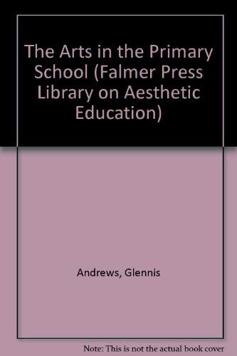 The Arts in the Primary School (Falmer Press Library on Aesthetic Education, Band 12) Education & Training