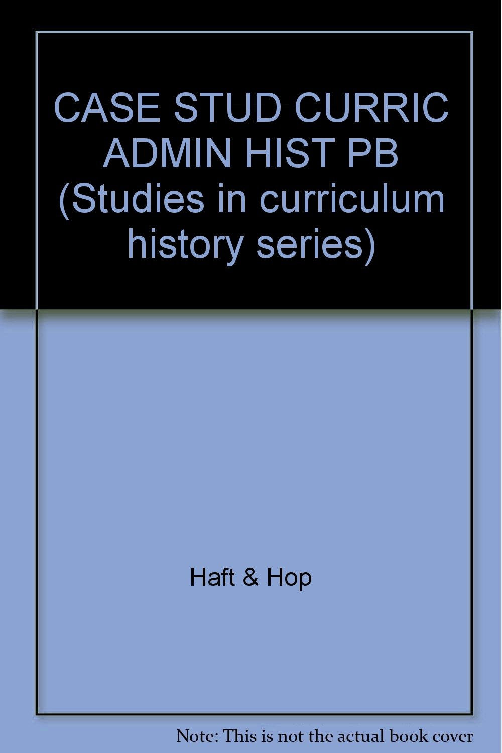 Case Studies in Curriculum Administration History (Studies in curriculum history series, Band 15) Learning & Reference