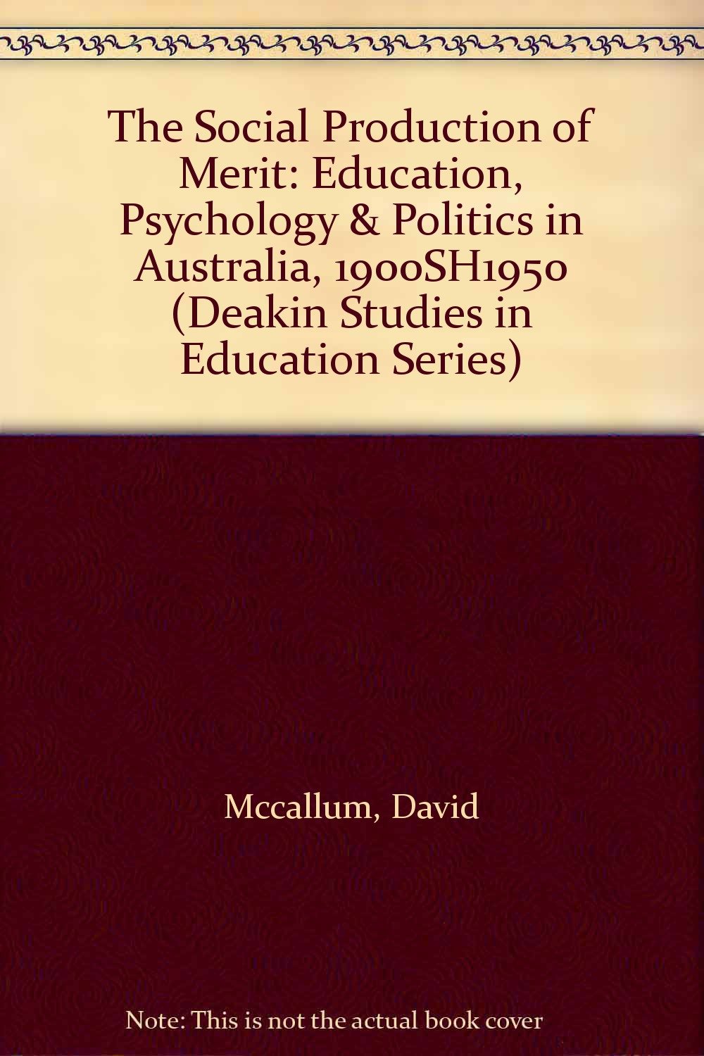 The Social Production of Merit: Education, Psychology and Politics in Australia, 1900-1950 (Deakin Studies in Education Series, Band 6) Study Guides