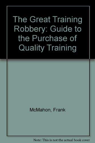 The Great Training Robbery: A Guide to the Purchase of Quality Training Business, Finance & Career
