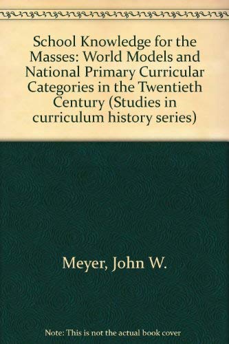 School Knowledge for the Masses: World Models and National Primary Curricular Categories in the Twentieth Century (Studies in Curriculum History) Education & Training