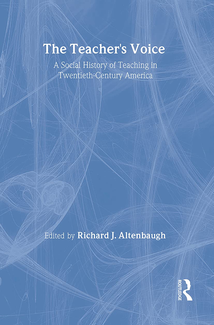 The Teacher's Voice: A Social History of Teaching in Twentieth-Century America: A Social History Of Teaching In 20th Century America (Studies in Curriculum History Series, Band 17) General education