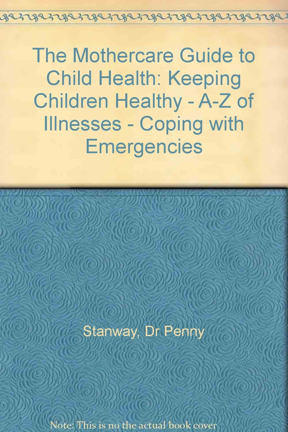 The Mothercare Guide to Child Health: Keeping Children Healthy - A-Z of Illnesses - Coping with Emergencies Parents & Children