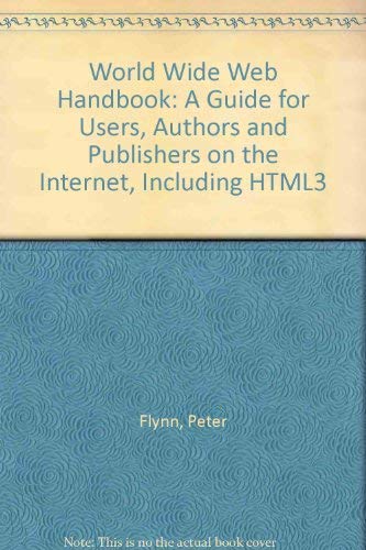 The Worldwide Web Handbook: A Guide for Users, Authors and Publishers: A Guide for Users, Authors and Publishers on the Internet, Including HTML3 Computer Science