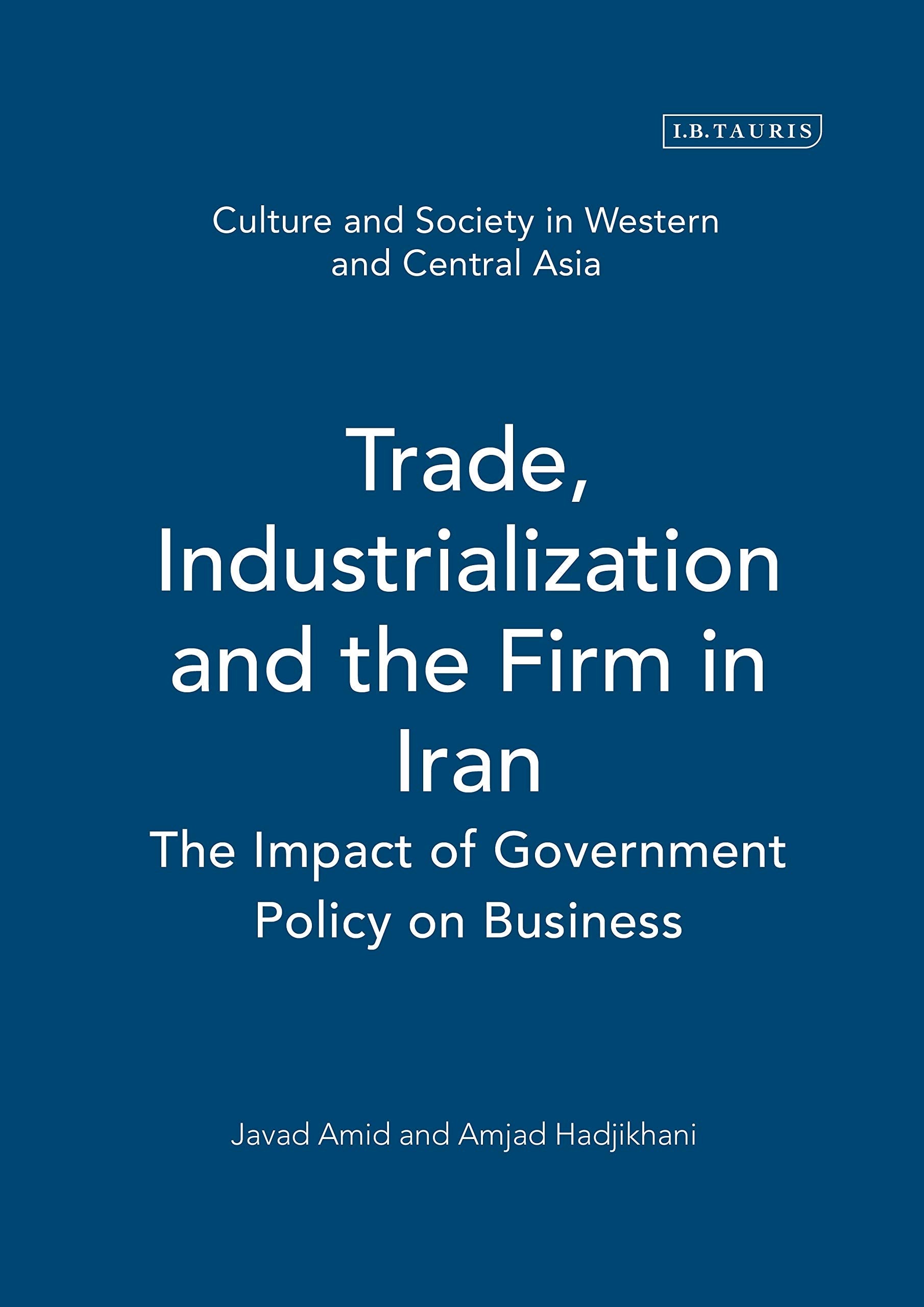 Trade, Industrialization And The Firm In Iran: The Impact Of Government Policy On Business book