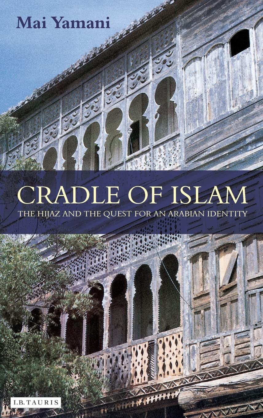 Cradle of Islam: The Hijaz and the Quest for an Arabian Identity Books