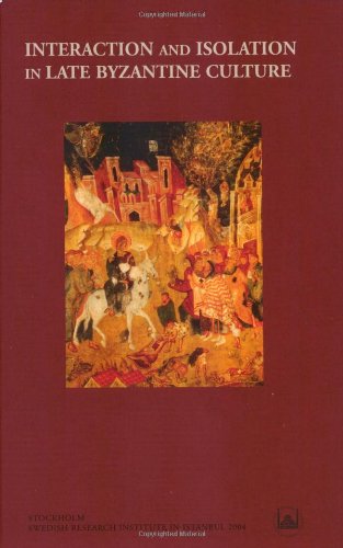 Interaction And Isolation In Late Byzantine Culture: Papers Read at a Colloquium Held at the Swediah Research Institute in Istanbul, !-5 December, 1999 book
