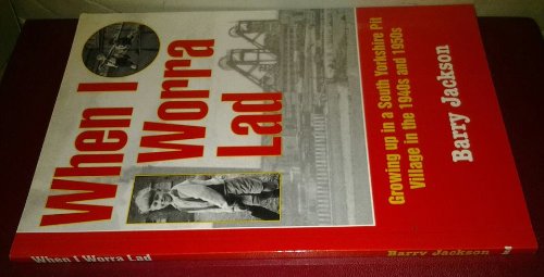 When I Worra Lad: Growing Up in a South Yorkshire Pit Village in the 1940s and 1950s book