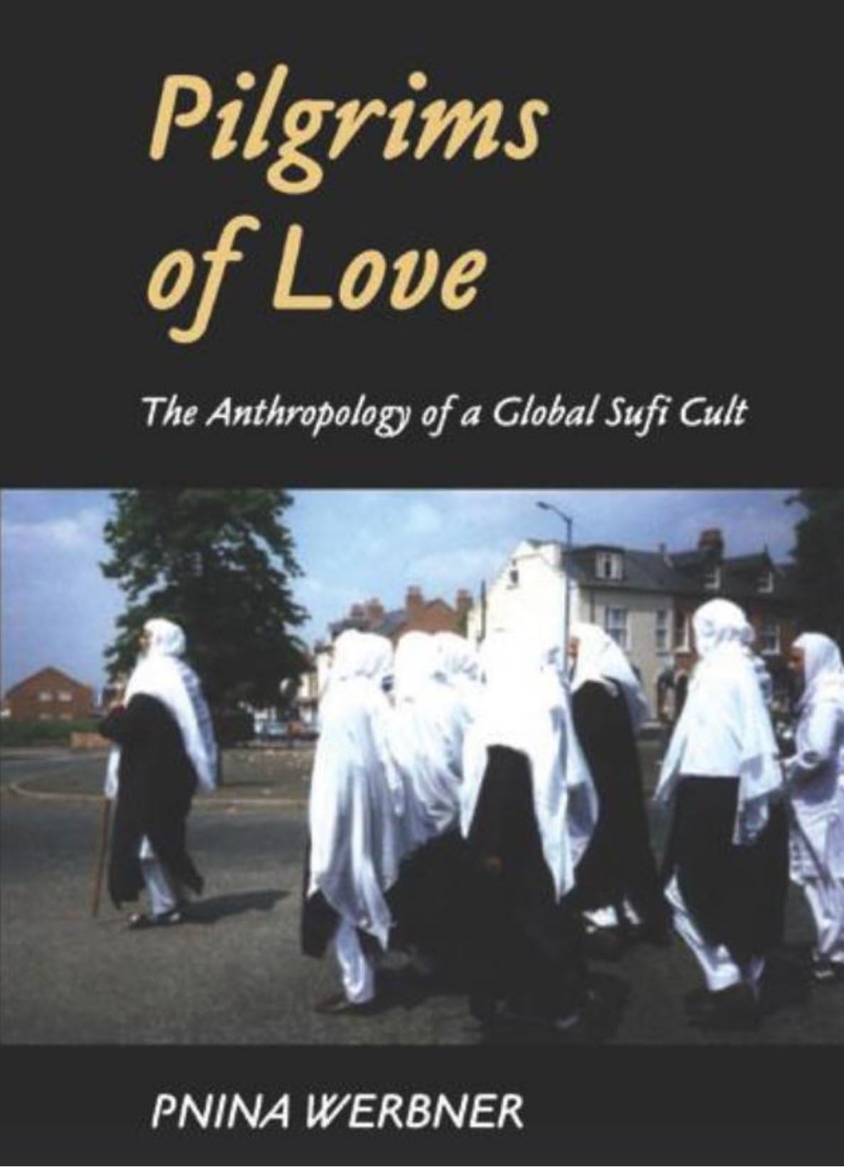 Pilgrims of Love: The Anthropology of a Global Sufi Cult Religion & Esotericism