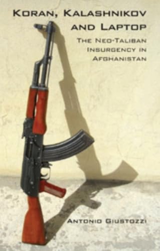 Koran, Kalashnikov and Laptop: The Neo-Taliban Insurgency in Afghanistan 2002-2007 Politics & History