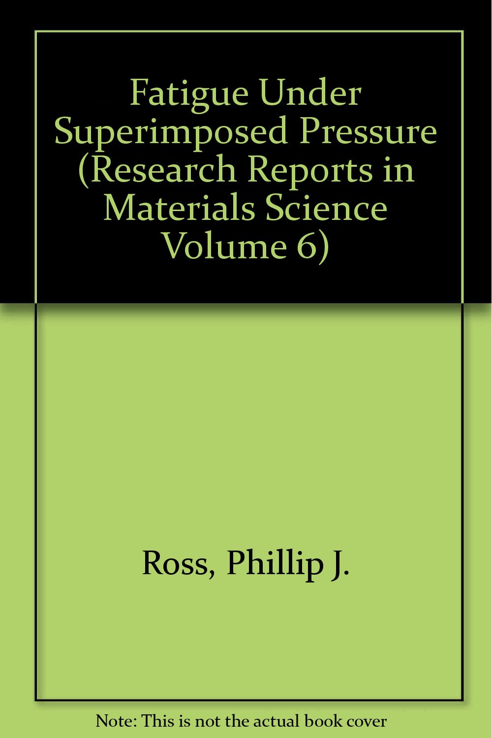 Fatigue Under Superimposed Pressure (Research Reports in Materials Science Volume 6) Business & Technology
