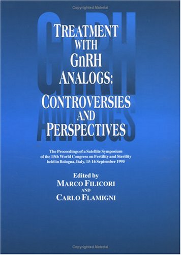 Treatment With Gnrh Analogs: Controversies and Perspectives : The Proceedings of a Satellite Symposium of the 15th World Congress on Fertility and Sterility Held in Bologna, italy Medicine