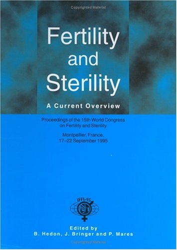 Fertility and Sterility: A Current Overview : Proceedings of the 15th World Congress on Fertility and Sterility Montpellier, France, 17-22 September ... Symposium, and Seminar Series, V. 12) Medicine