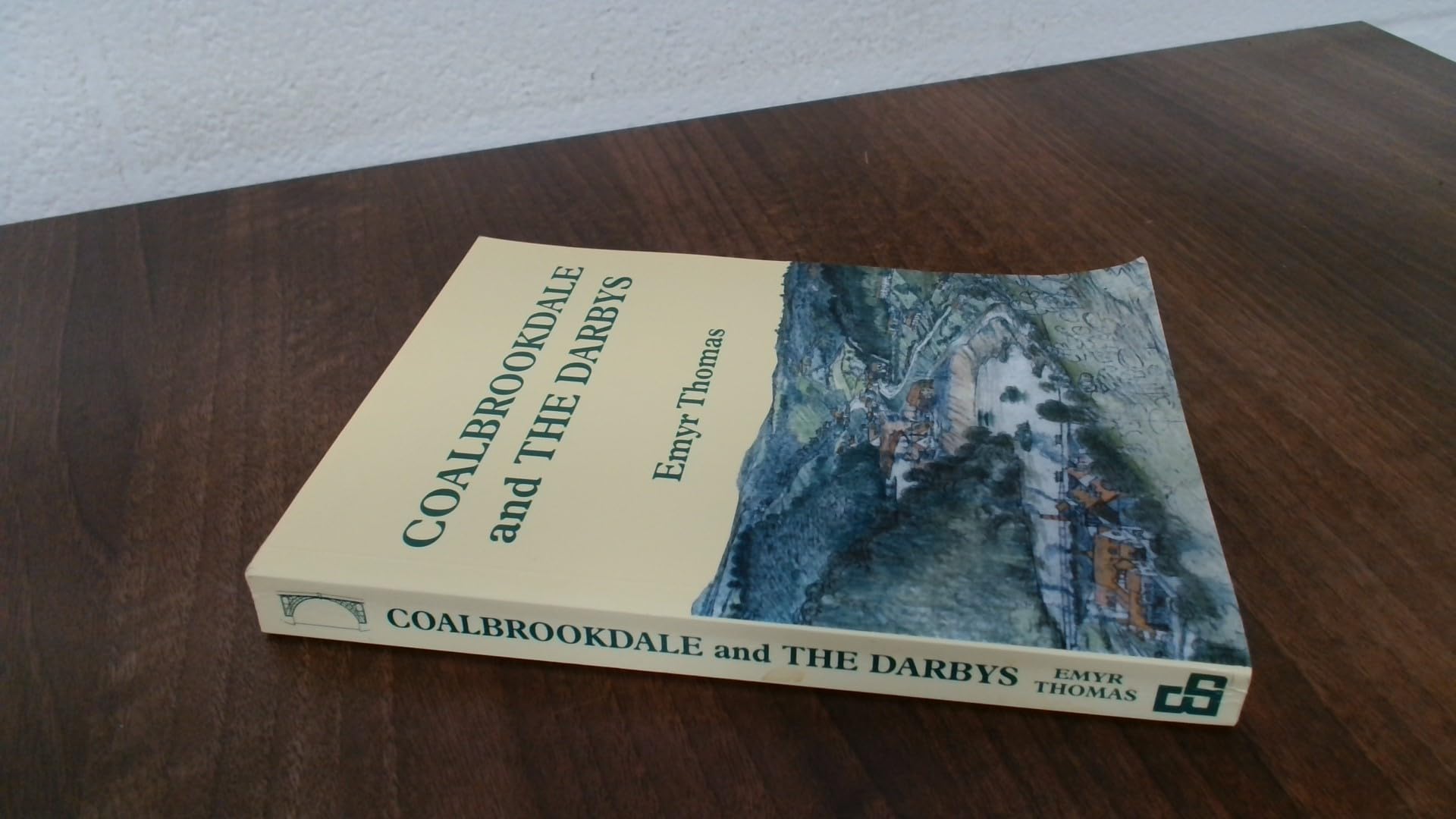 Coalbrookdale and the Darbys: The Story of the World's First Industrial Dynasty Business, Finance & Career
