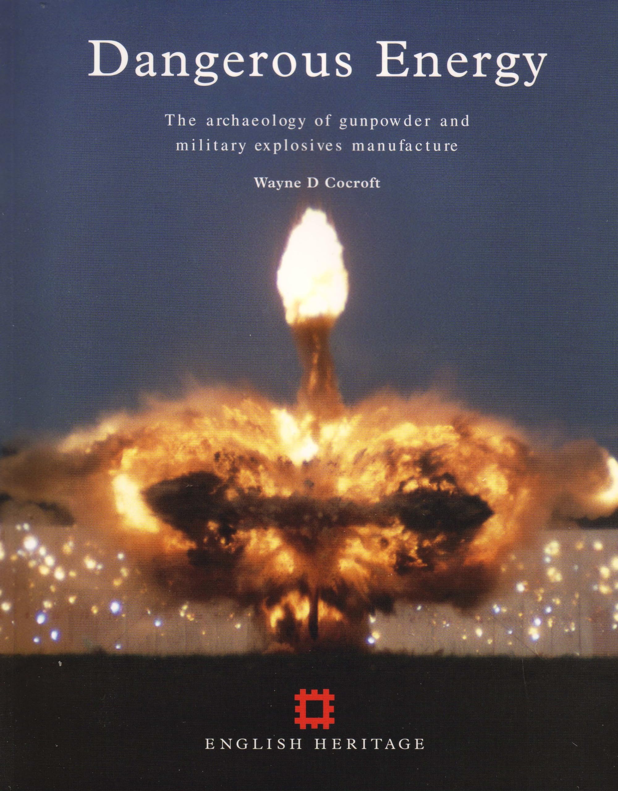 Dangerous Energy: The Archaeology of Gunpowder and Military Explosives Manufacture (English Heritage) Social Sciences