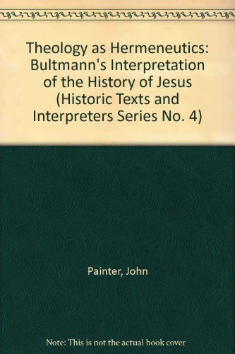 Theology As Hermeneutics: Rudolf Bultmanh's Theology of the History of Jesus: Bultmann's Interpretation of the History of Jesus (Historic Texts and Interpreters Series No. 4) Books