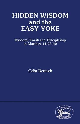 Hidden Wisdom and the Easy Yoke: Wisdom, Torah and Discipleship in Matthew 11: 25-30 (JSNT supplement, Band 18) Religion & Esotericism
