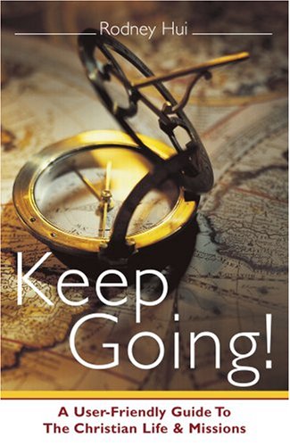 Keep Going!: A User-friendly Guide To The Christian Life & Missions: A User-friendly Guide to the Christian Life and Missions Religion & Esotericism