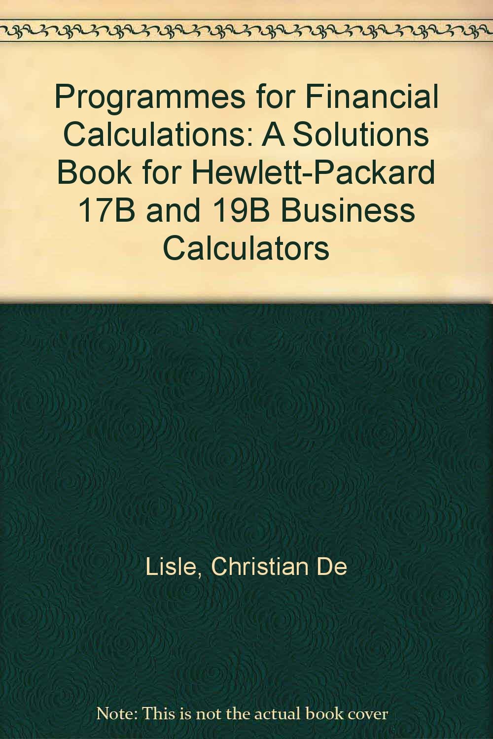 Programmes for Financial Calculations: A Solutions Book for Hewlett-Packard 17B and 19B Business Calculators Business, Finance & Career