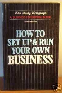 How to Set Up and Run Your Own Business: "Daily Telegraph" Business Enterprise Book book