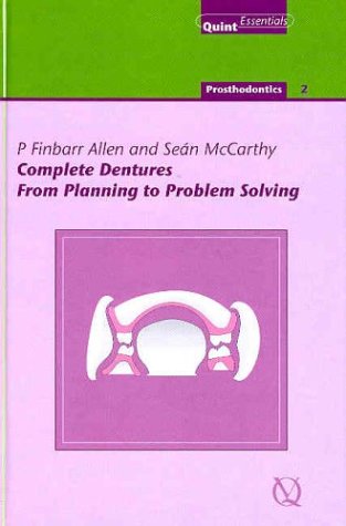 Complete Dentures: From Planning To Problem Solving (Quintessentials of Dental Practice : Prosthodontics, Band 12) Medicine