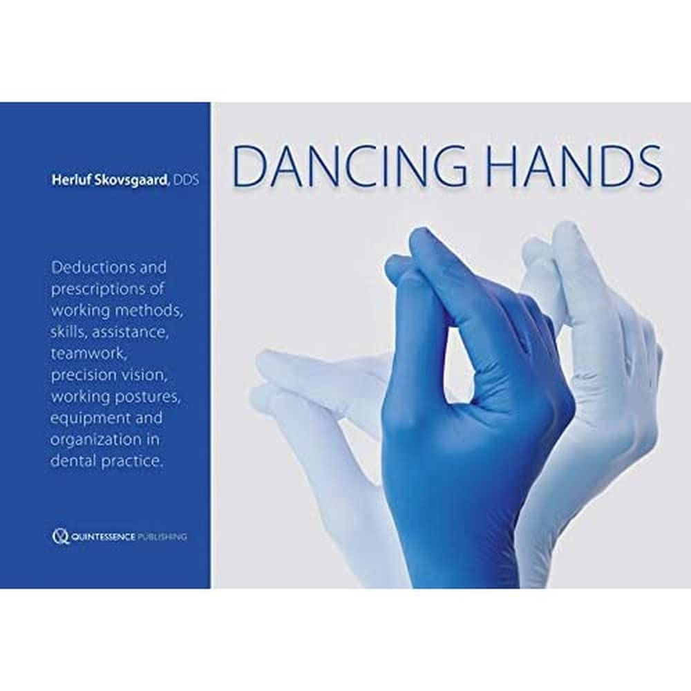 Dancing Hands: Deductions and Prescriptons of Working Methods, Skills, Assistance, Teamwork, Precision Vision, Working Postures, Equiptment and ... ... and organization in dental practice. Medicine