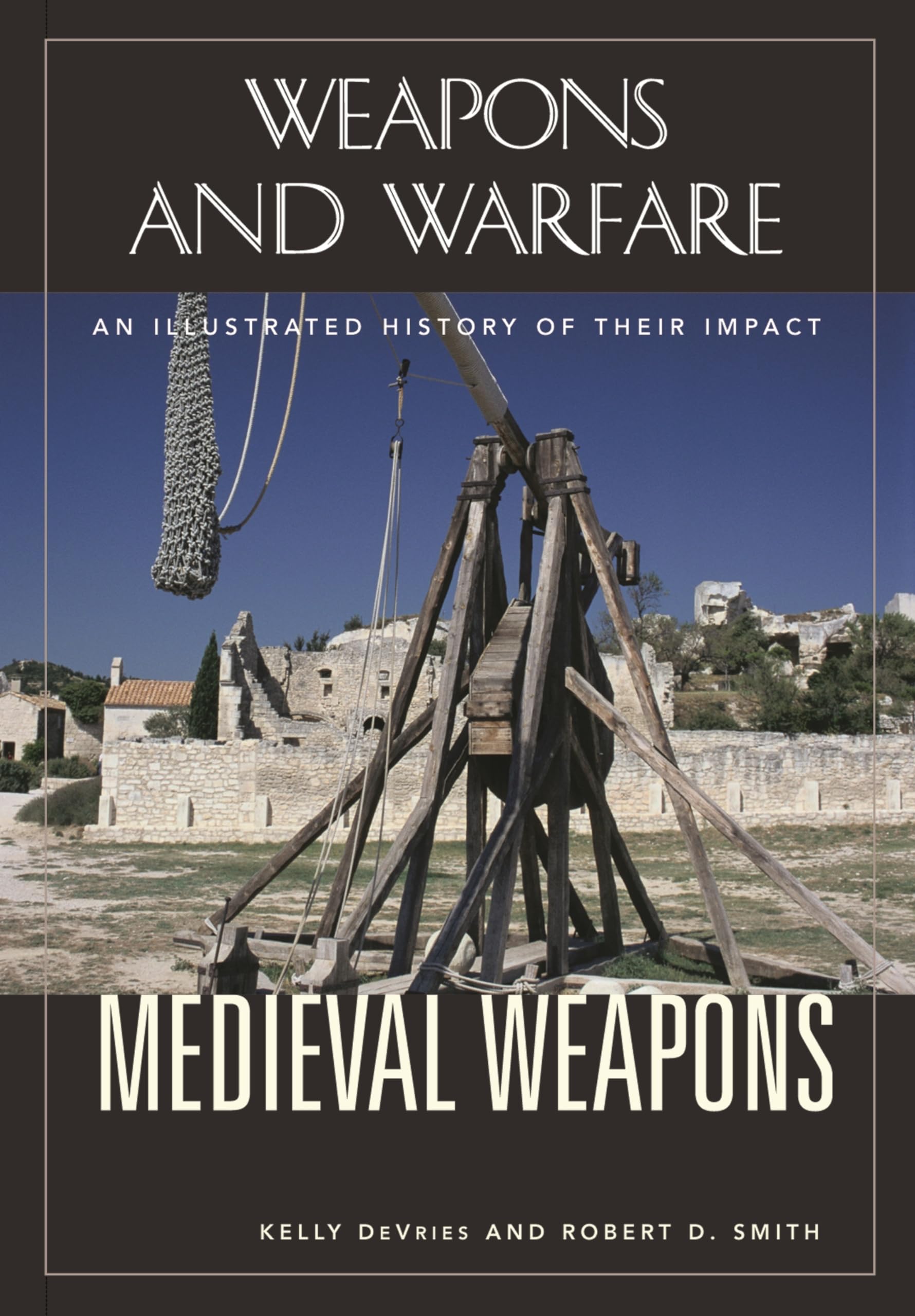 Medieval Weapons: An Illustrated History of Their Impact (Weapons And Warfare) Reference Books