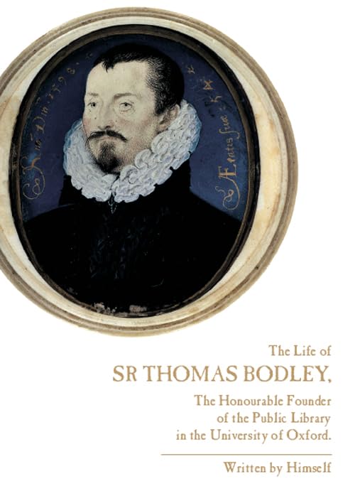 The Autobiography of Sir Thomas Bodley: The Honourable Founder of the Public Library in the University of Oxford Memories
