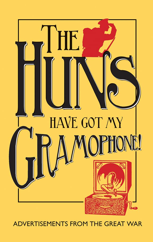 The Huns Have Got My Gramophone!: Advertisements from the Great War Media & Communication