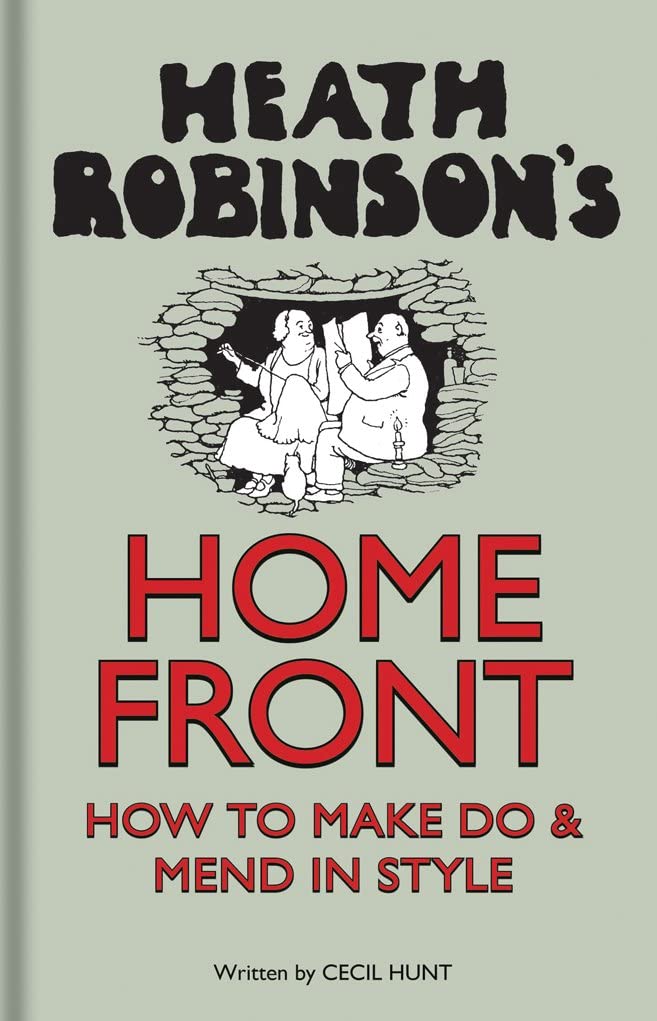 Heath Robinson's Home Front: How to Make Do and Mend in Style book