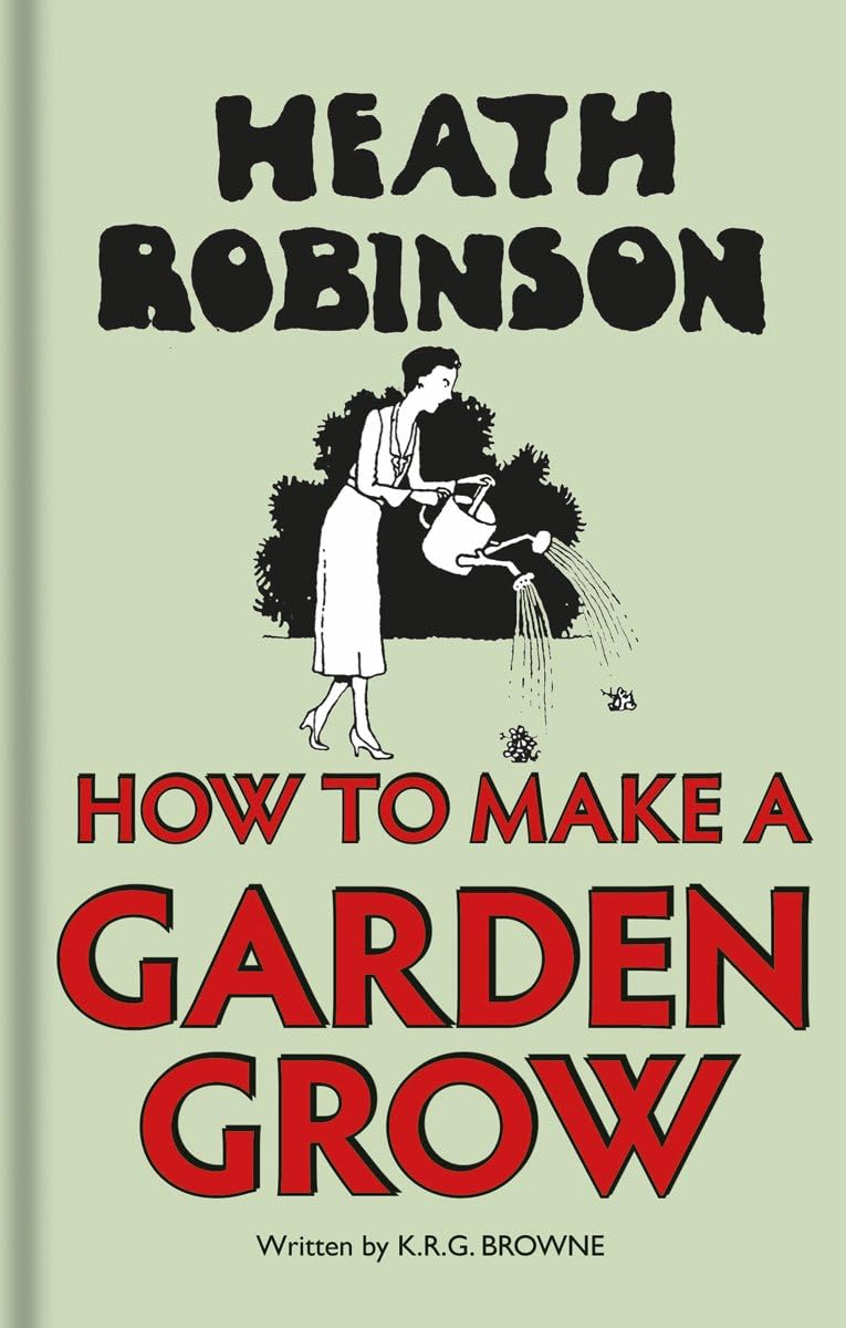 Heath Robinson: How to Make a Garden Grow Garden & Plants