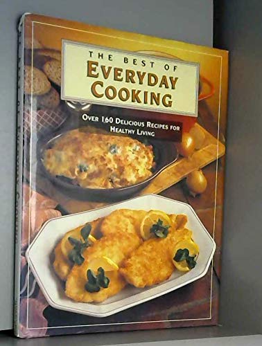 The Best of Everyday Cooking: Over 160 Delicious Recipes for Healthy Living Leisure, Home & Garden