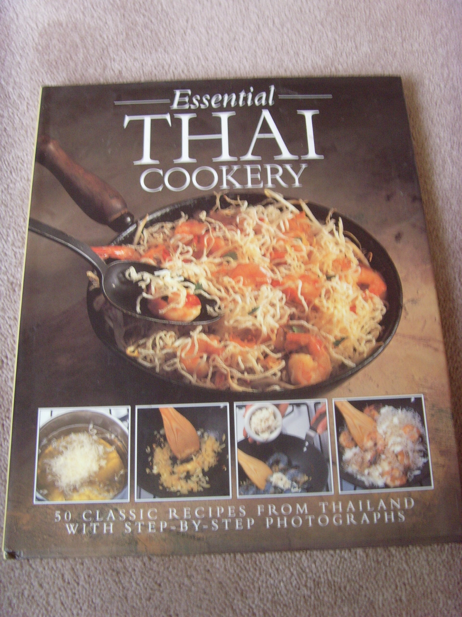 The Essential Thai Cookery: 50 Classic Recipes from Thailand with Step-by-step Photographs book