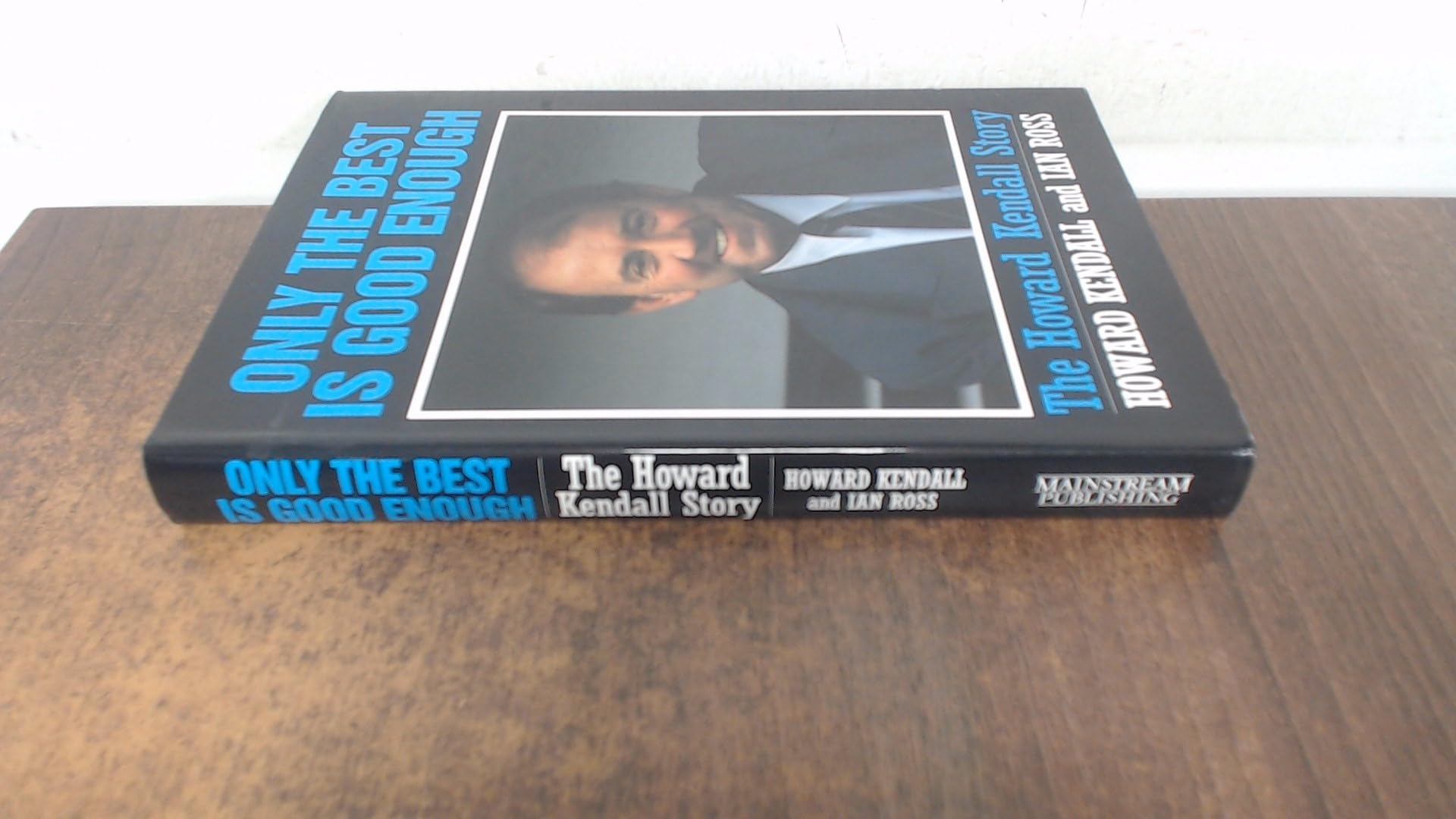 Only the Best is Good Enough: Howard Kendall Story book