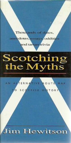 Scotchng the Myths: An Alternative Route Map to Scottish History Politics & History