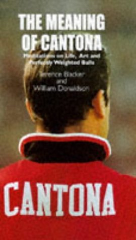 The Meaning of Cantona: Meditations on Life, Art and Perfectly Weighted Balls Sports