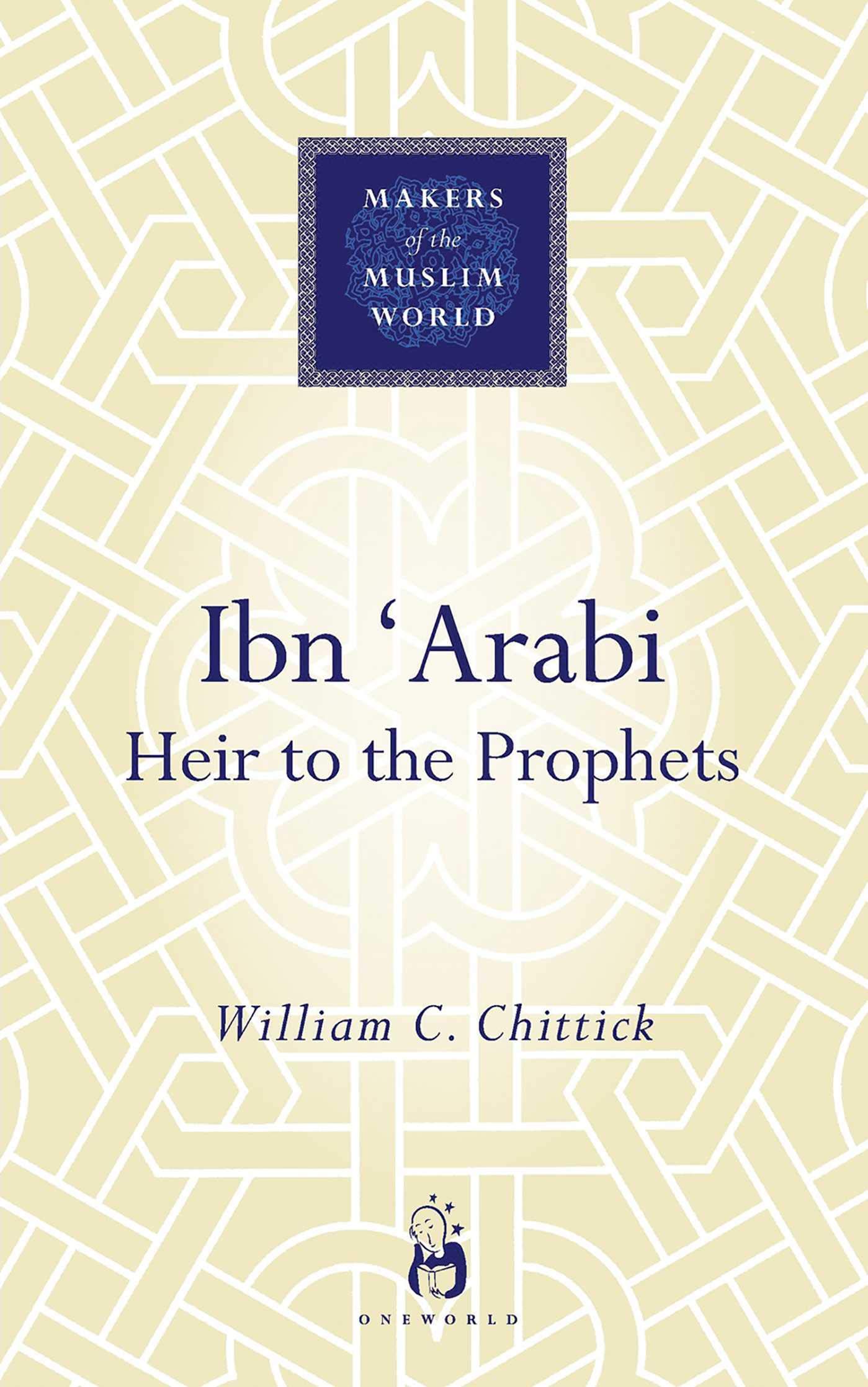 Ibn Arabi: Heir To The Prophets (Makers of the Muslim World) Politics & Society