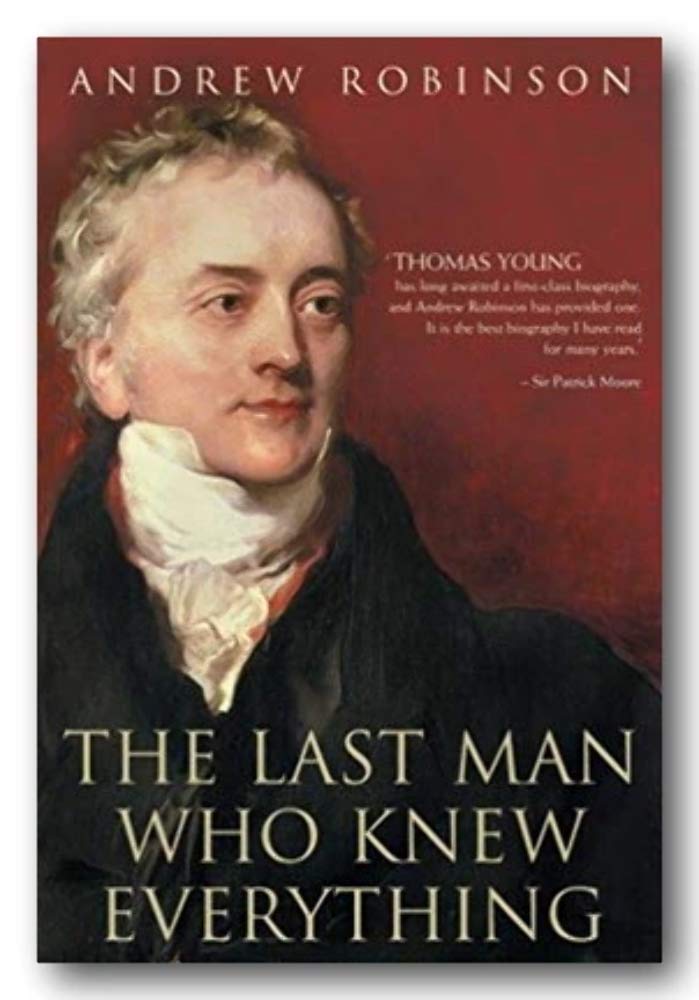 The Last Man Who Knew Everything: Thomas Young, the Anonymous Polymath Who Proved Newton Wrong, Explained How We See, Cured the Sick and Deciphered the Rosetta Stone book