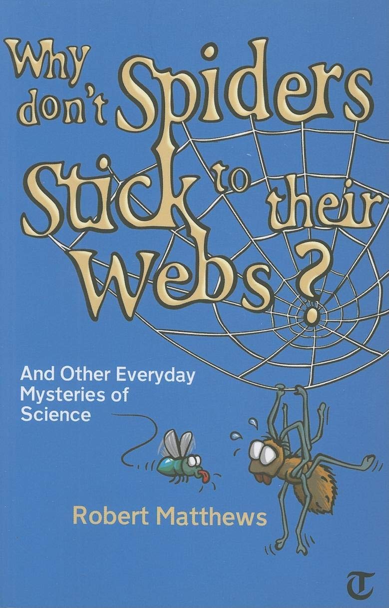 Why Don't Spiders Stick to Their Webs?: And Other Everyday Mysteries of Science book
