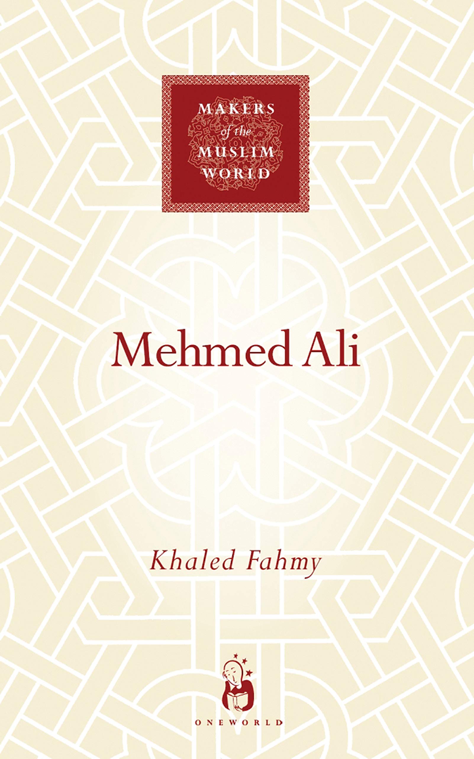 Mehmed Ali: From Ottoman Governor to Ruler of Egypt (Makers of the Muslim World) Politics & Society