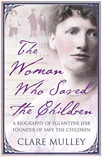 The Woman Who Saved the Children: A Biography of Eglantyne Jebb: Founder of Save the Children book