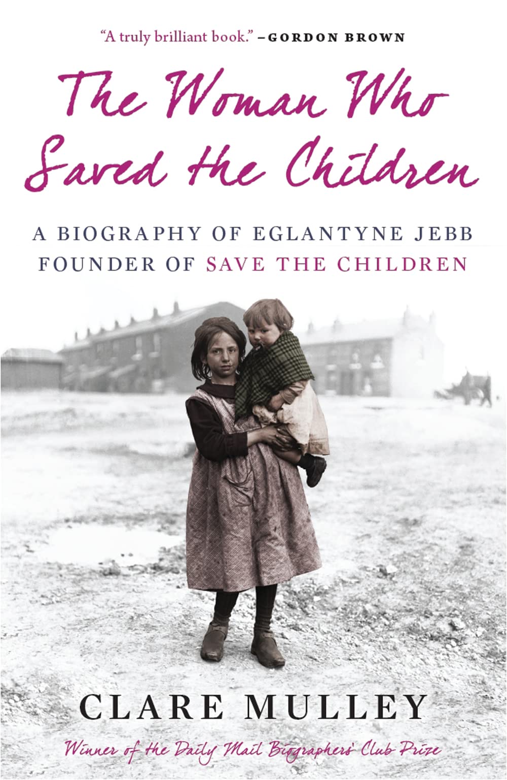 The Woman Who Saved the Children: A Biography of Eglantyne Jebb, Founder of Save the Children Social Sciences