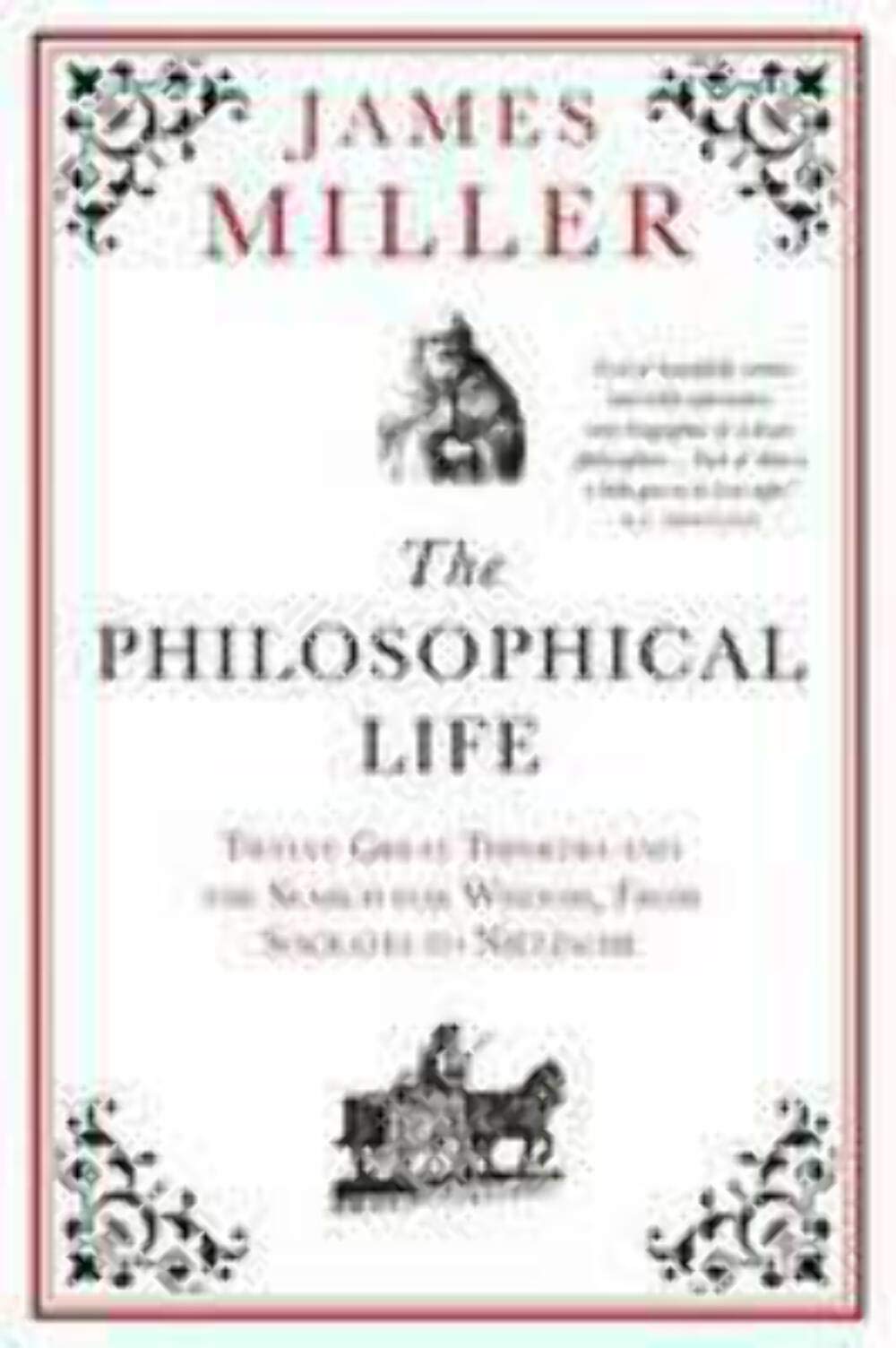 The Philosophical Life: Twelve Great Thinkers and the Search for Wisdom, from Socrates to Nietzsche Philosophy